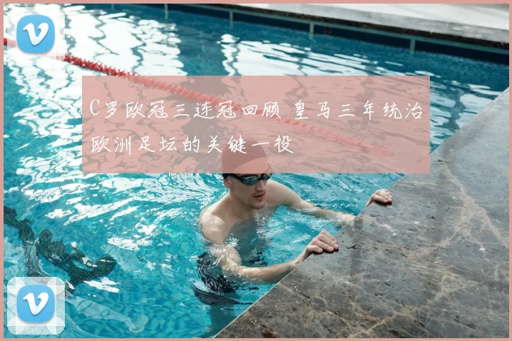 C罗欧冠三连冠回顾 皇马三年统治欧洲足坛的关键一役